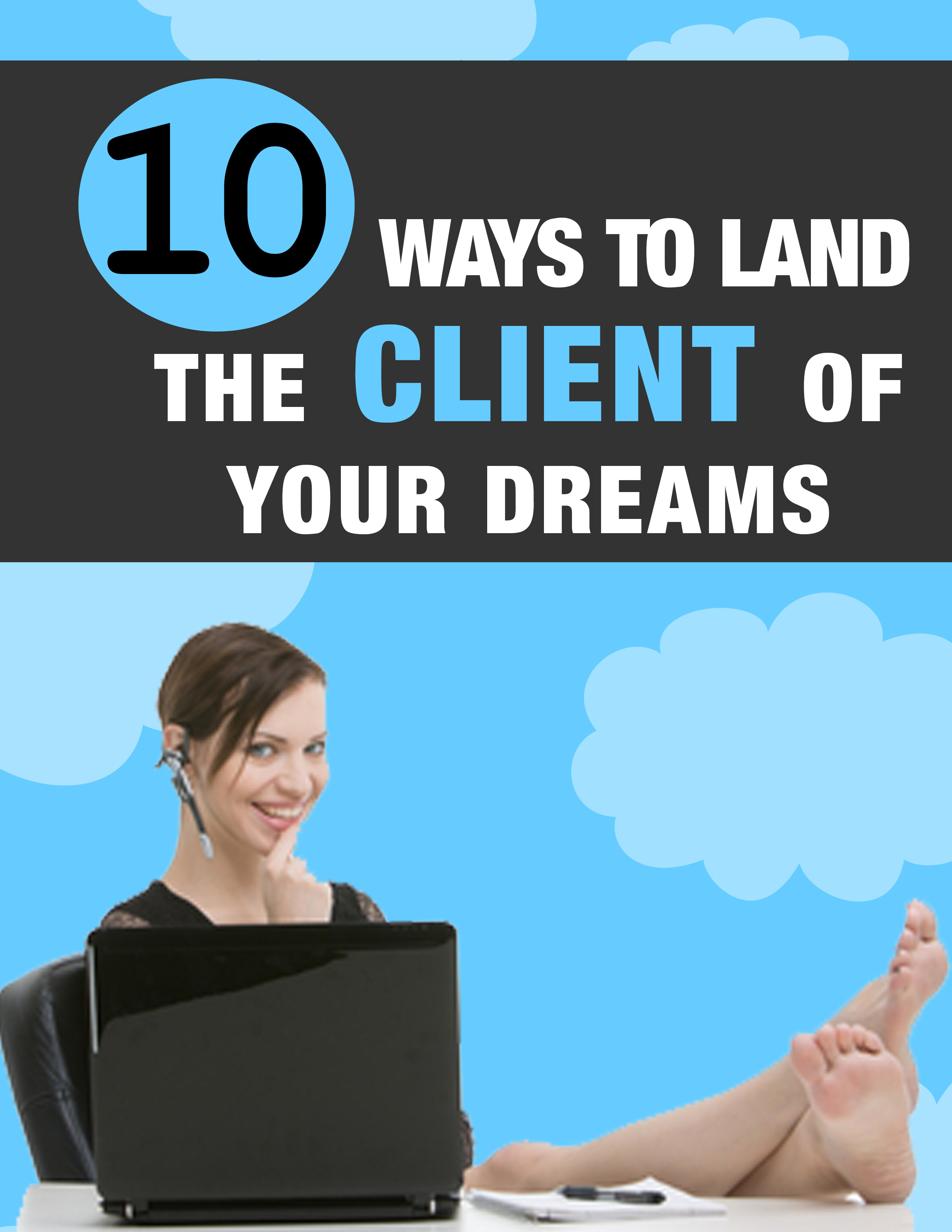 What You Need to Know – 10 Ways to Land the Client of Your Dreams